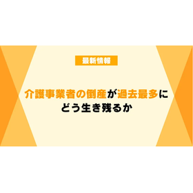 介護事業者の倒産が過去最多に　どう生き残るか