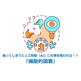 67_陥ってしまうと人工知能(AI)に仕事を奪われる!?『機能的固着』