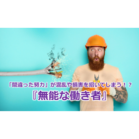 316_「間違った努力」が混乱や損害を招いてしまう!?『無能な働き者』