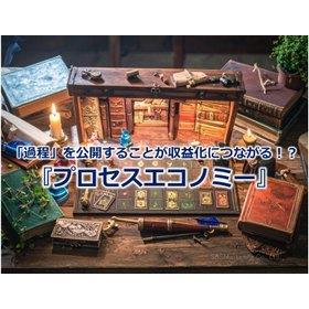 328_「過程」を公開することが収益化につながる！？『プロセスエコノミー』.jpg