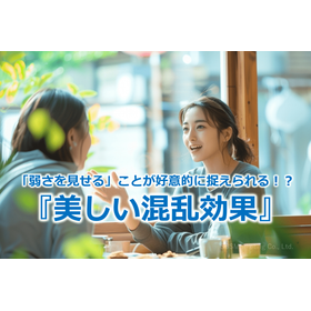 272_「弱さを見せる」ことが好意的に捉えられる!?『美しい混乱効果』