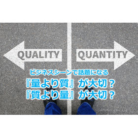 70_ビジネスシーンで話題になる『量より質』が大切？『質より量』が大切？