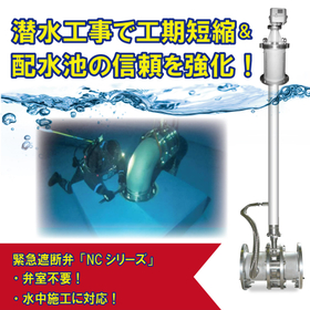 Shortening construction periods for diving work and strengthening the reliability of water distribution tanks! Emergency shut-off valve NC series.