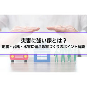 災害に強い家とは？地震・台風・水害に備える住まいづくりのポイント