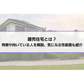 建売住宅とは？メリットやデメリット、向いている人いない人を解説