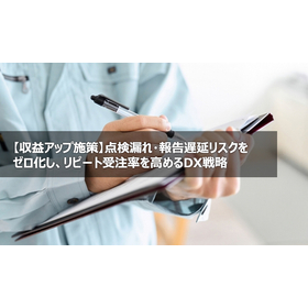 点検漏れ・報告遅延リスクをゼロ化、リピート受注率を高めるDX戦略