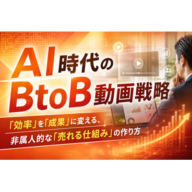 AI時代のBtoB動画戦略：成果を生む「売れる仕組み」の作り方