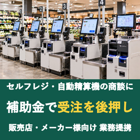 【販売店様向け】セルフレジ・自動精算機の商談に補助金を