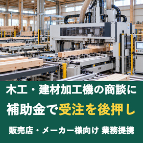 【販売店様向け】木工・建材加工機の商談に補助金を