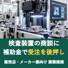 【販売店様向け】検査装置の商談に補助金を