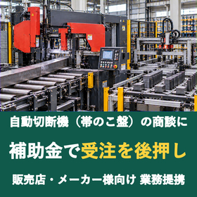 【販売店様向け】自動切断機（帯のこ盤）の商談に補助金を
