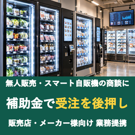 【販売店様向け】無人販売・スマート自販機の商談に補助金を