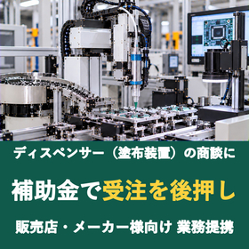 【販売店様向け】ディスペンサー（塗布装置）の商談に補助金を