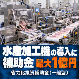 水産加工機導入に使える補助金｜省力化投資補助金