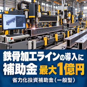 鉄骨加工ライン導入に使える補助金｜省力化投資補助金