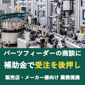 【販売店様向け】パーツフィーダーの商談に補助金を