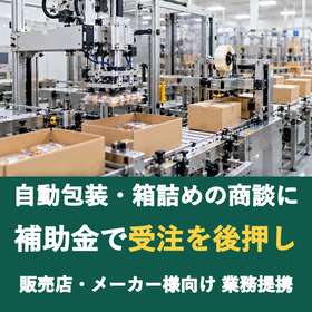 【販売店様向け】自動包装・箱詰めの商談に補助金を
