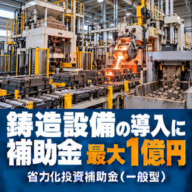 鋳造設備導入に使える補助金｜省力化投資補助金