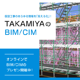 仮設工事のあらゆる情報を可視化！タカミヤのBIM/CIM