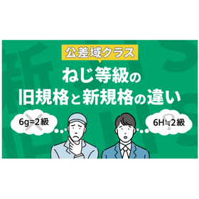 【技術コラム】公差域クラス　ねじ等級の旧規格と新規格の違い