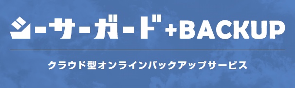 オンラインバックアップサービス『シーサーガード+BACKUP』