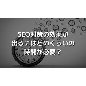 SEO対策の効果とは？効果がでるまでの期間や対策方法を解説