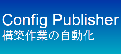 構築作業の自動化支援サービス『Config Publisher』