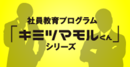 新入社員向け　社員教育プログラム『キミツマモルくん』