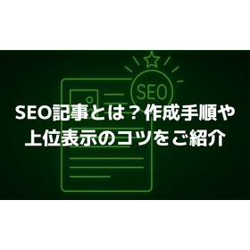 SEO記事とは？作成の流れや上位表示ができる7つのコツをご紹介
